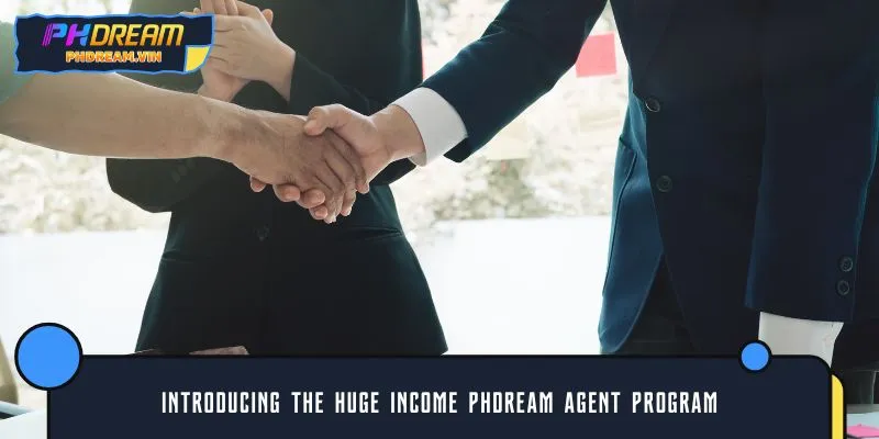 Introducing the huge income PHDREAM Agent program