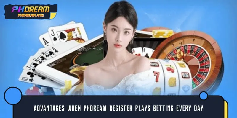 Advantages when register PHDREAM plays betting every day
