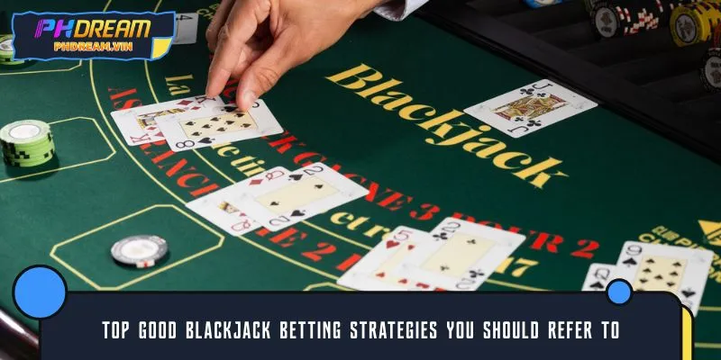 TOP good Blackjack betting strategies you should refer to