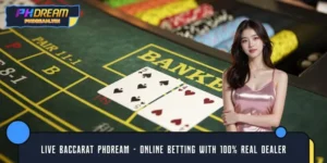 Live Baccarat PHDREAM – Online Betting With 100% Real Dealer