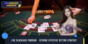Live Blackjack PHDREAM – Extreme Effective Betting Strategy
