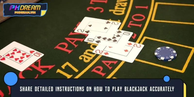 Share detailed instructions on how to play blackjack accurately