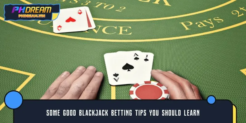 Some good blackjack betting tips you should learn