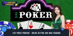 Live Poker PHDREAM – Online Betting and Huge Rewards